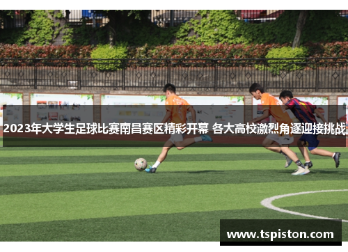 2023年大学生足球比赛南昌赛区精彩开幕 各大高校激烈角逐迎接挑战